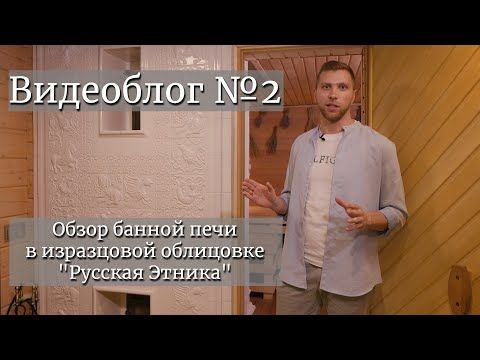 Обзор банной печи в изразцовой облицовке "Русская Этника". Видеоблог №2
